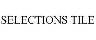 SELECTIONS TILE trademark