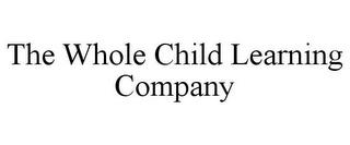 THE WHOLE CHILD LEARNING COMPANY trademark