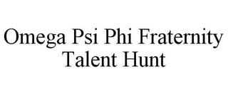 OMEGA PSI PHI FRATERNITY TALENT HUNT trademark