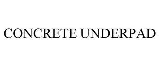 CONCRETE UNDERPAD trademark