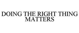 DOING THE RIGHT THING MATTERS trademark