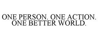 ONE PERSON. ONE ACTION. ONE BETTER WORLD. trademark