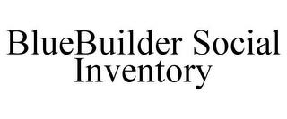 BLUEBUILDER SOCIAL INVENTORY trademark