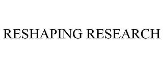 RESHAPING RESEARCH trademark