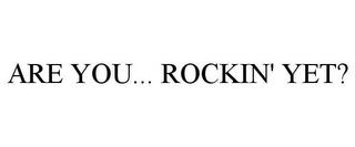 ARE YOU... ROCKIN' YET? trademark