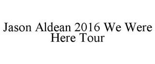 JASON ALDEAN 2016 WE WERE HERE TOUR trademark