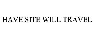 HAVE SITE WILL TRAVEL trademark