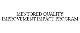 MENTORED QUALITY IMPROVEMENT IMPACT PROGRAM trademark