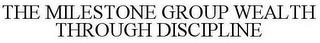 THE MILESTONE GROUP WEALTH THROUGH DISCIPLINE trademark