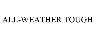 ALL-WEATHER TOUGH trademark