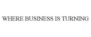 WHERE BUSINESS IS TURNING trademark