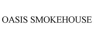 OASIS SMOKEHOUSE trademark