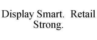 DISPLAY SMART. RETAIL STRONG. trademark