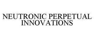 NEUTRONIC PERPETUAL INNOVATIONS trademark