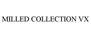 MILLED COLLECTION VX trademark