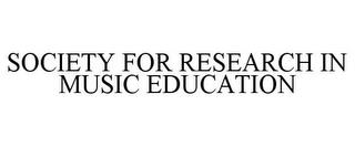 SOCIETY FOR RESEARCH IN MUSIC EDUCATION trademark