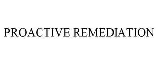 PROACTIVE REMEDIATION trademark