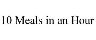 10 MEALS IN AN HOUR trademark