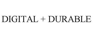 DIGITAL + DURABLE trademark