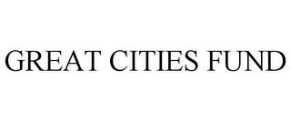 GREAT CITIES FUND trademark