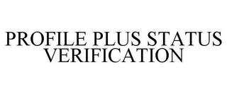 PROFILE PLUS STATUS VERIFICATION trademark