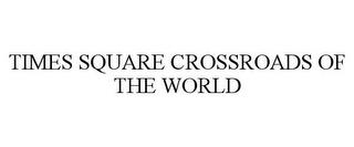 TIMES SQUARE CROSSROADS OF THE WORLD trademark