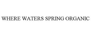 WHERE WATERS SPRING ORGANIC trademark