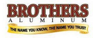 BROTHERS ALUMINUM THE NAME YOU KNOW, THENAME YOU TRUST trademark