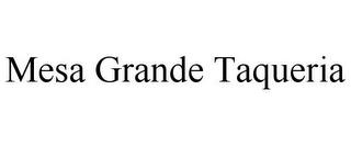 MESA GRANDE TAQUERIA trademark