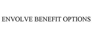 ENVOLVE BENEFIT OPTIONS trademark