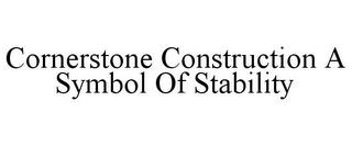 CORNERSTONE CONSTRUCTION A SYMBOL OF STABILITY trademark