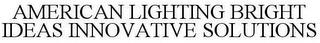 AMERICAN LIGHTING BRIGHT IDEAS INNOVATIVE SOLUTIONS trademark