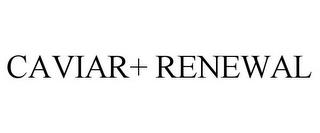 CAVIAR+ RENEWAL trademark