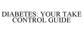 DIABETES: YOUR TAKE CONTROL GUIDE trademark