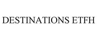 DESTINATIONS ETFH trademark