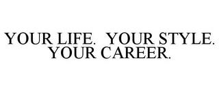 YOUR LIFE. YOUR STYLE. YOUR CAREER. trademark