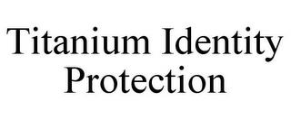 TITANIUM IDENTITY PROTECTION trademark