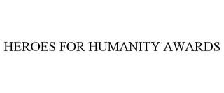 HEROES FOR HUMANITY AWARDS trademark