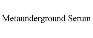 METAUNDERGROUND SERUM trademark