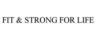 FIT & STRONG FOR LIFE trademark