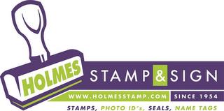 HOLMES STAMP & SIGN WWW.HOLMESSTAMP.COM SINCE 1954 STAMPS, PHOTO ID'S, SEALS, NAME TAGS trademark