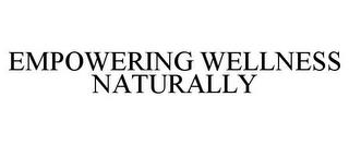 EMPOWERING WELLNESS NATURALLY trademark