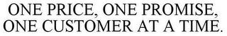 ONE PRICE, ONE PROMISE, ONE CUSTOMER AT A TIME. trademark