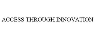 ACCESS THROUGH INNOVATION trademark