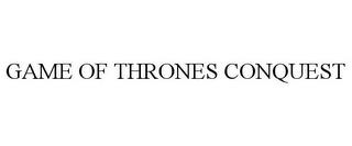 GAME OF THRONES CONQUEST trademark