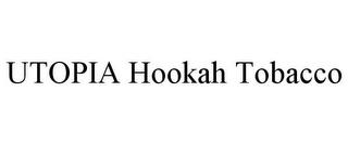 UTOPIA HOOKAH TOBACCO trademark