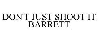 DON'T JUST SHOOT IT. BARRETT. trademark