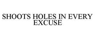 SHOOTS HOLES IN EVERY EXCUSE trademark