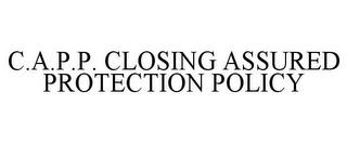 C.A.P.P. CLOSING ASSURED PROTECTION POLICY trademark