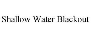 SHALLOW WATER BLACKOUT trademark